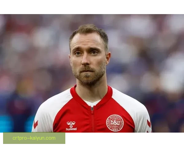 丹麦埃里克森心脏恢复状态持续回暖，备受关注的复出时刻来临